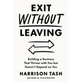 Exit Without Leaving: Building a Business That Thrives with You but Doesn't Depend on You