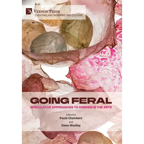 Going Feral: Speculative Approaches to Animism in the Arts