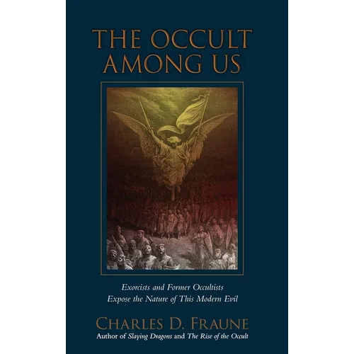 The Occult Among Us: Exorcists and Former Occultists Expose the Nature of This Modern Evil