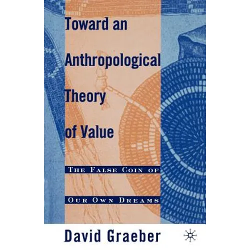 Toward an Anthropological Theory of Value: The False Coin of Our Own Dreams