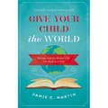 A Give Your Child the World: Raising Globally Minded Kids One Book at a Time