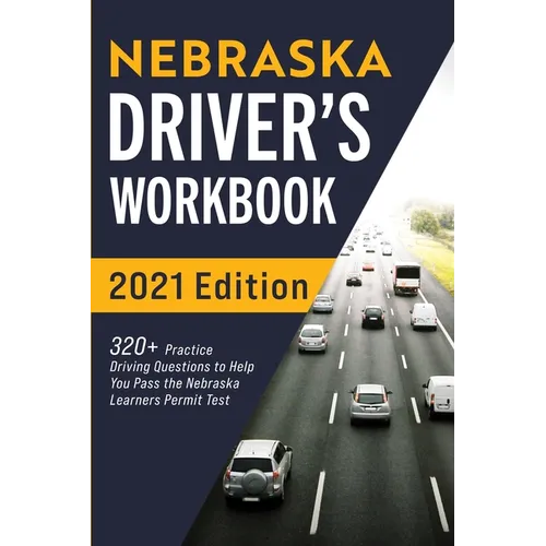 Nebraska Driver's Workbook: 320+ Practice Driving Questions to Help You Pass the Nebraska Learner's Permit Test