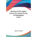 Sketches Of The Higher Classes Of Colored Society In Philadelphia (1841)