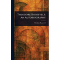 Theodore Roosevelt: An Autobiography