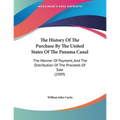 The History Of The Purchase By The United States Of The Panama Canal: The Manner Of Payment, And The Distribution Of The Proceeds Of Sale (1909)
