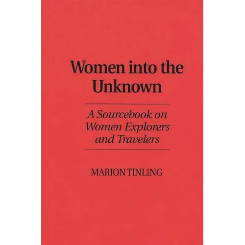 Women Into the Unknown: A Sourcebook on Women Explorers and Travelers