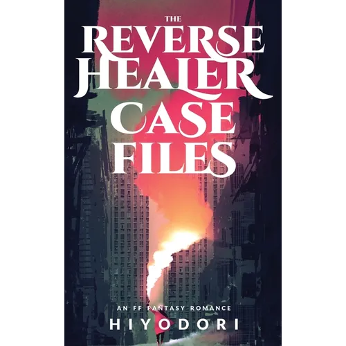 The Reverse Healer Case Files: An FF Fantasy Romance