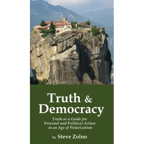 Truth & Democracy: Truth As A Guide For Personal And Political Action In An Age Of Polarization