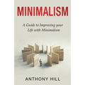 Minimalism: A guide to improving your life with minimalism