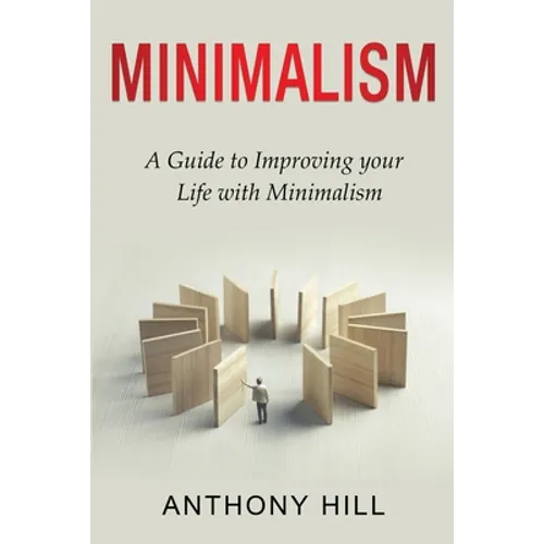 Minimalism: A guide to improving your life with minimalism