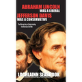 Abraham Lincoln Was a Liberal, Jefferson Davis Was a Conservative: The Missing Key to Understanding the American Civil War