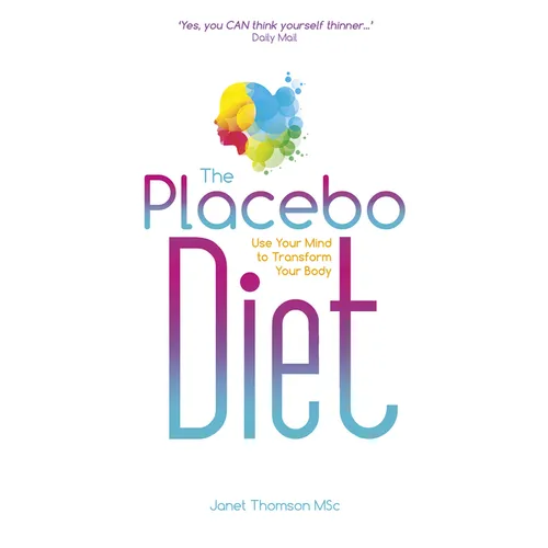 The Placebo Diet: Use Your Mind to Transform Your Body