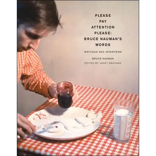 Pay Attention Please: Bruce Nauman's Words: Writings and Interviews