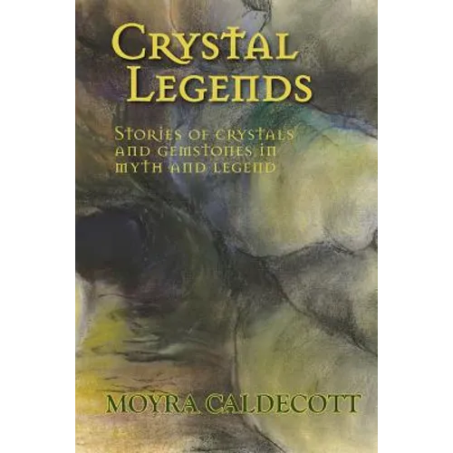 Crystal Legends: Stories of crystals and gemstones in myth and legend