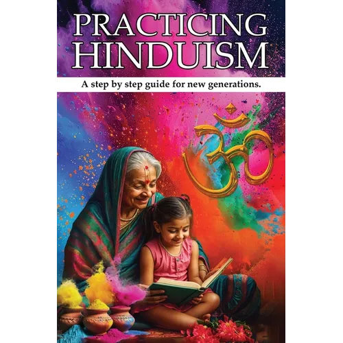 Practicing Hinduism: A Step-by-Step Guide For The New Generation