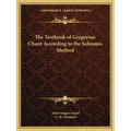 The Textbook of Gregorian Chant According to the Solesmes Method