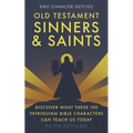 Old Testament Sinners and Saints: Discover What These 100 Intriguing Bible Characters Can Teach Us Today