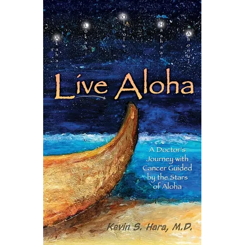 Live Aloha: A Doctor's Journey with Cancer Guided by the Stars of Aloha