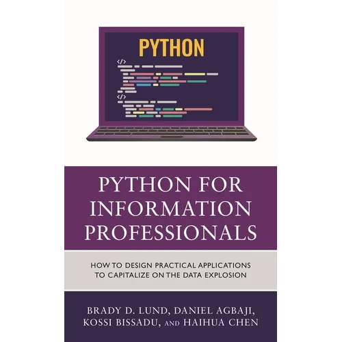Python for Information Professionals: How to Design Practical Applications to Capitalize on the Data Explosion