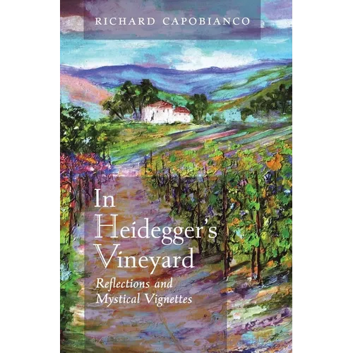 In Heidegger's Vineyard: Reflections and Mystical Vignettes