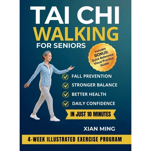 Tai Chi Walking for Seniors: An Illustrated 4-Week Exercise Program for Fall Prevention, Stronger Balance, Better Health and Daily Confidence in Just