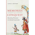 Memories of Conquest: Becoming Mexicano in Colonial Guatemala