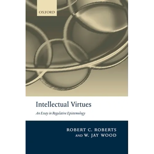 Intellectual Virtues: An Essay in Regulative Epistemology