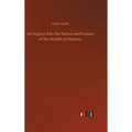 An Inquiry Into the Nature and Causes of the Wealth of Nations