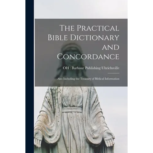 The Practical Bible Dictionary and Concordance: Also Including the Treasury of Biblical Information
