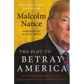 The Plot to Betray America: How Team Trump Embraced Our Enemies, Compromised Our Security, and How We Can Fix It