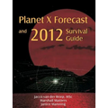 Planet X Forecast and 2012 Survival Guide