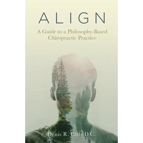 A L I G N: A Guide to a Philosophy-Based Chiropractic Practice