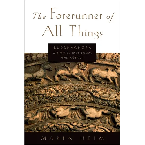 The Forerunner of All Things: Buddhaghosa on Mind, Intention, and Agency