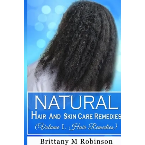Natural Hair and Skin Care Remedies (Volume I: Hair Remedies)