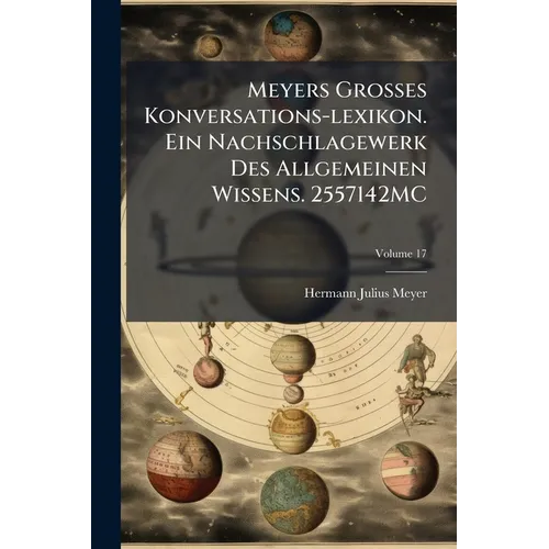 Meyers Grosses Konversations-lexikon. Ein Nachschlagewerk Des Allgemeinen Wissens. 2557142MC