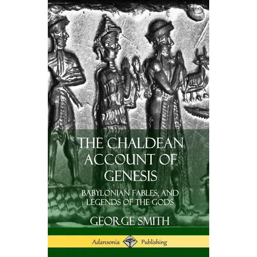 The Chaldean Account of Genesis: Babylonian Fables, and Legends of the Gods (Hardcover)