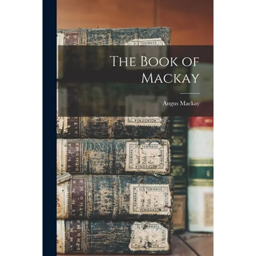 The Book of Mackay [microform]