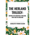 Herland Trilogy: Moving the Mountain, Herland, with Her in Ourland