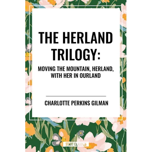 Herland Trilogy: Moving the Mountain, Herland, with Her in Ourland