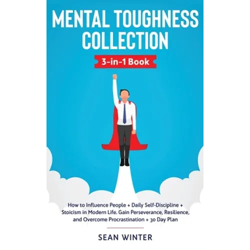 Mental Toughness Collection 3-in-1 Book: How to Influence People + Daily Self-Discipline + Stoicism in Modern Life. Gain Perseverance, Resilience, and