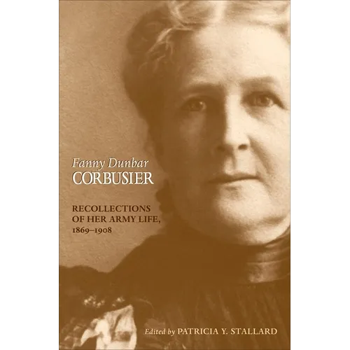 Fanny Dunbar Corbusier: Recollections of Her Army Life, 1869-1908