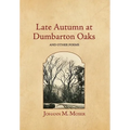 Late Autumn at Dumbarton Oaks: and Other Poems