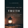 Contending for the Truth: A Biblical Look at Thirteen Contentious Doctrines
