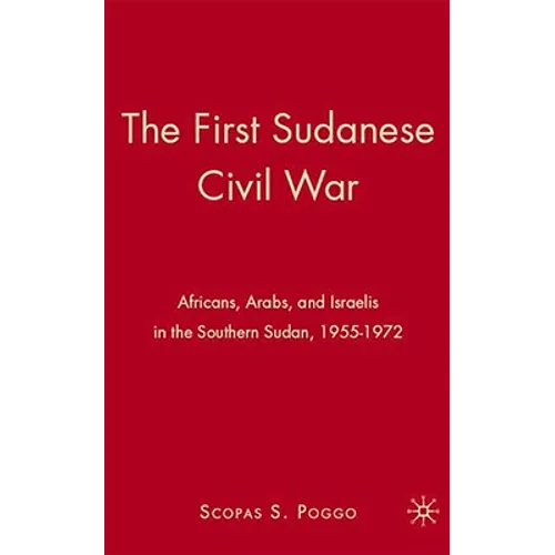 The First Sudanese Civil War: Africans, Arabs, and Israelis in the Southern Sudan, 1955-1972