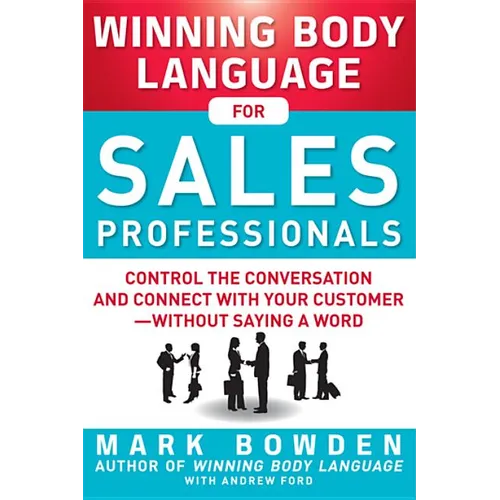 Winning Body Language for Sales Professionals: Control the Conversation and Connect with Your Customer--Without Saying a Word