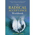 The Radical Acceptance Workbook: Transform Your Life & Free Your Mind with the Healing Power of Self-Love & Compassion Positive Lessons to Treat Anxie
