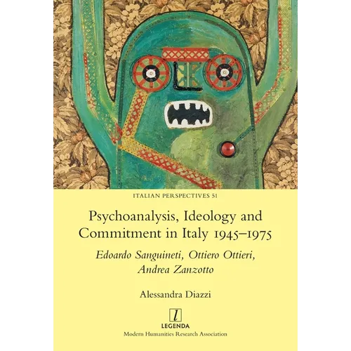 Psychoanalysis, Ideology and Commitment in Italy 1945-1975: Edoardo Sanguineti, Ottiero Ottieri, Andrea Zanzotto