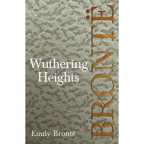 Wuthering Heights: Including Introductory Essays by Charlotte Brontë, Virginia Woolf, and A. Mary F. Robinson