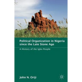 Political Organization in Nigeria Since the Late Stone Age: A History of the Igbo People