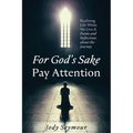 For God's Sake Pay Attention: Realizing Life While We Live It: Poems and Reflections about the Journey